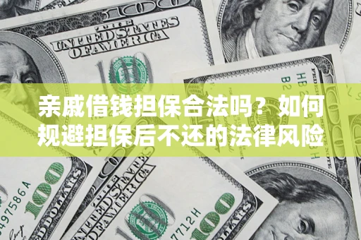 武汉亲戚借钱担保合法吗？如何规避担保后不还的法律风险？