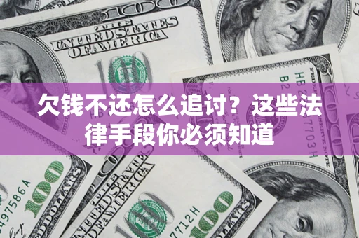 武汉欠钱不还怎么追讨？这些法律手段你必须知道