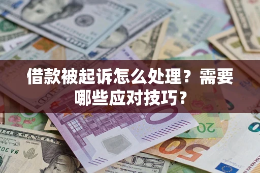 武汉借款被起诉怎么处理？需要哪些应对技巧？