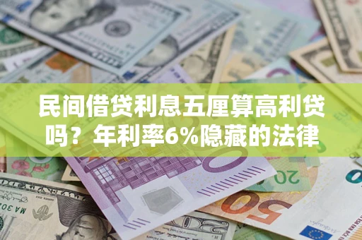 武汉民间借贷利息五厘算高利贷吗？年利率6%隐藏的法律风险全解析