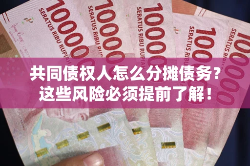 武汉共同债权人怎么分摊债务？这些风险必须提前了解！