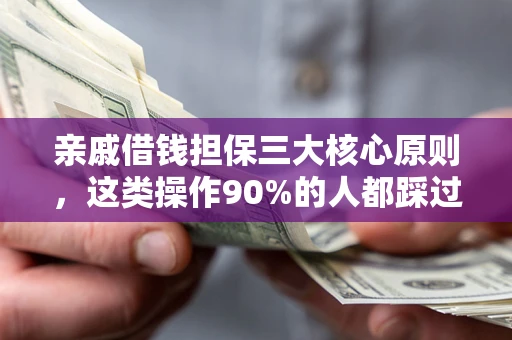 武汉亲戚借钱担保三大核心原则，这类操作90%的人都踩过坑！附法院判决案例