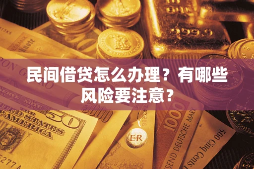武汉民间借贷怎么办理？有哪些风险要注意？