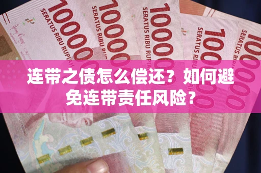 武汉连带之债怎么偿还？如何避免连带责任风险？